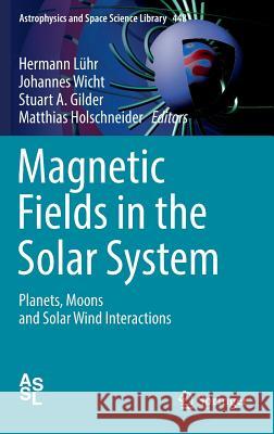 Magnetic Fields in the Solar System: Planets, Moons and Solar Wind Interactions Lühr, Hermann 9783319642918