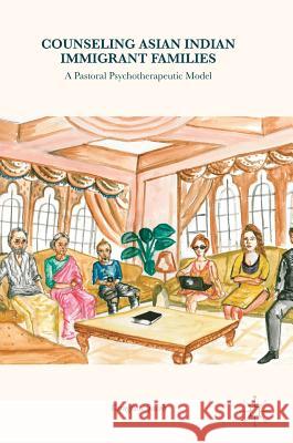 Counseling Asian Indian Immigrant Families: A Pastoral Psychotherapeutic Model Jacob, Varughese 9783319643069