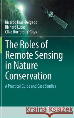 The Roles of Remote Sensing in Nature Conservation: A Practical Guide and Case Studies Díaz-Delgado, Ricardo 9783319643304 Springer