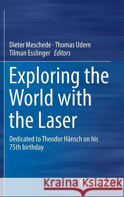 Exploring the World with the Laser: Dedicated to Theodor Hänsch on His 75th Birthday Meschede, Dieter 9783319643458 Springer