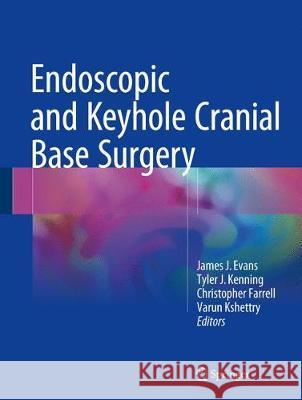 Endoscopic and Keyhole Cranial Base Surgery James J. Evans Tyler J. Kenning Christopher Farrell 9783319643786 Springer