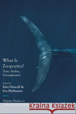 What Is Zoopoetics?: Texts, Bodies, Entanglement Driscoll, Kári 9783319644158 Palgrave MacMillan
