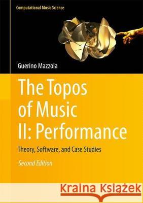 The Topos of Music II: Performance: Theory, Software, and Case Studies Mazzola, Guerino 9783319644431 Springer