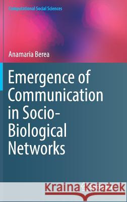 Emergence of Communication in Socio-Biological Networks Anamaria Berea 9783319645643 Springer