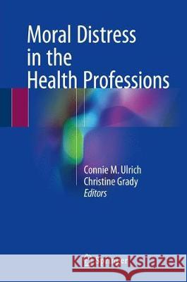 Moral Distress in the Health Professions Connie M. Ulrich Christine Grady 9783319646251 Springer