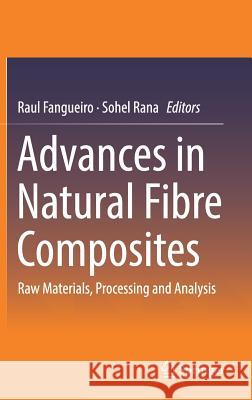 Advances in Natural Fibre Composites: Raw Materials, Processing and Analysis Fangueiro, Raul 9783319646404 Springer