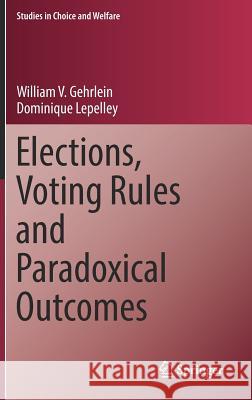 Elections, Voting Rules and Paradoxical Outcomes William V. Gehrlein Dominique Lepelley 9783319646589