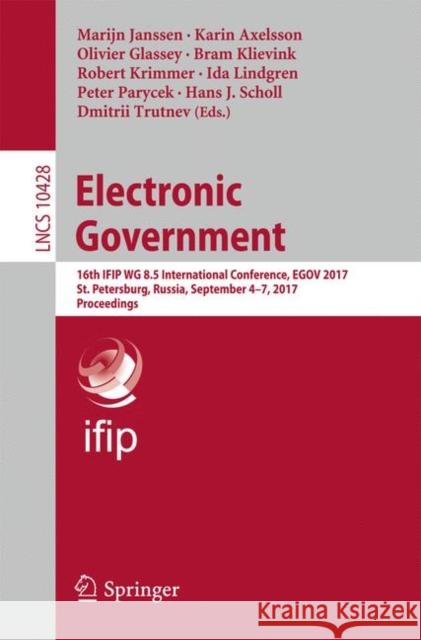 Electronic Government: 16th Ifip Wg 8.5 International Conference, Egov 2017, St. Petersburg, Russia, September 4-7, 2017, Proceedings Janssen, Marijn 9783319646763