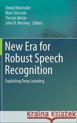 New Era for Robust Speech Recognition: Exploiting Deep Learning Watanabe, Shinji 9783319646794