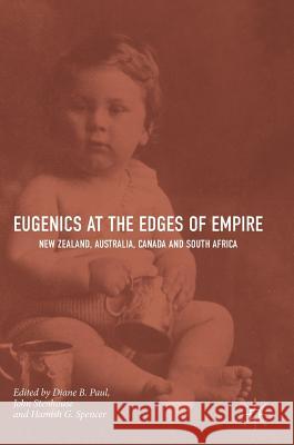 Eugenics at the Edges of Empire: New Zealand, Australia, Canada and South Africa Paul, Diane B. 9783319646855