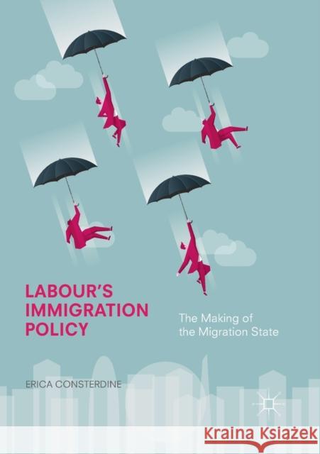 Labour's Immigration Policy: The Making of the Migration State Consterdine, Erica 9783319646916 Palgrave MacMillan