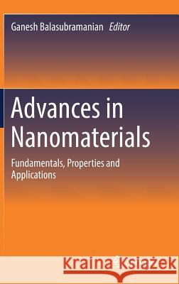Advances in Nanomaterials: Fundamentals, Properties and Applications Balasubramanian, Ganesh 9783319647159