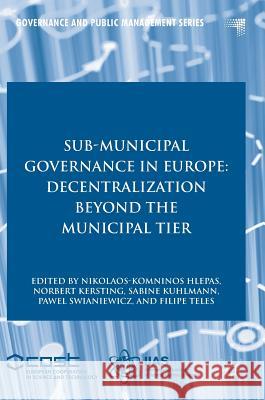 Sub-Municipal Governance in Europe: Decentralization Beyond the Municipal Tier Hlepas, Nikolaos-Komninos 9783319647241 Palgrave MacMillan