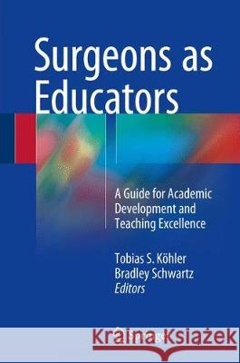 Surgeons as Educators: A Guide for Academic Development and Teaching Excellence Köhler, Tobias S. 9783319647272