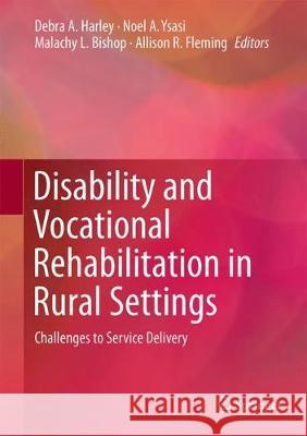 Disability and Vocational Rehabilitation in Rural Settings: Challenges to Service Delivery Harley, Debra a. 9783319647852 Springer