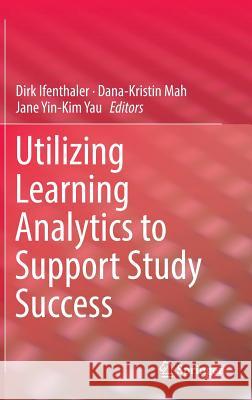 Utilizing Learning Analytics to Support Study Success Dirk Ifenthaler Dana-Kristin Mah Jane Yin Yau 9783319647913