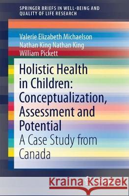 Holistic Health in Children: Conceptualization, Assessment and Potential Valerie Elizabeth Michaelson Nathan King William Pickett 9783319648309