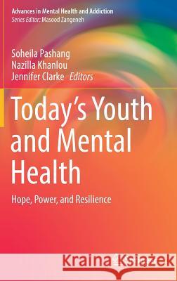 Today's Youth and Mental Health: Hope, Power, and Resilience Pashang, Soheila 9783319648361 Springer