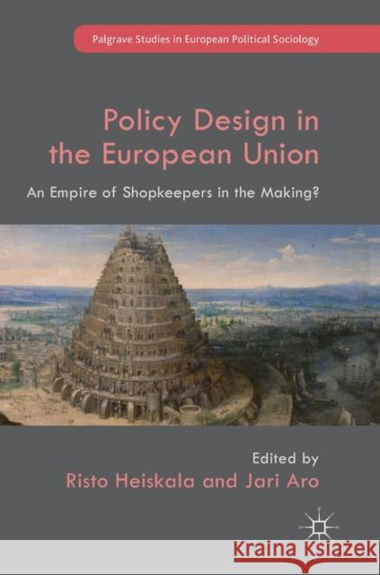 Policy Design in the European Union: An Empire of Shopkeepers in the Making? Heiskala, Risto 9783319648484 Palgrave MacMillan