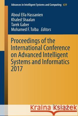 Proceedings of the International Conference on Advanced Intelligent Systems and Informatics 2017 Aboul Ella Hassanien Khaled Shaalan Tarek Gaber 9783319648606