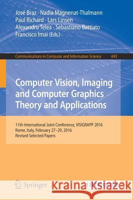 Computer Vision, Imaging and Computer Graphics Theory and Applications: 11th International Joint Conference, Visigrapp 2016, Rome, Italy, February 27 Braz, José 9783319648699 Springer