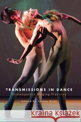 Transmissions in Dance: Contemporary Staging Practices Main, Lesley 9783319648729