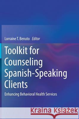 Toolkit for Counseling Spanish-Speaking Clients: Enhancing Behavioral Health Services Benuto, Lorraine T. 9783319648781 Springer