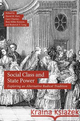 Social Class and State Power: Exploring an Alternative Radical Tradition Hart, David M. 9783319648934 Palgrave MacMillan