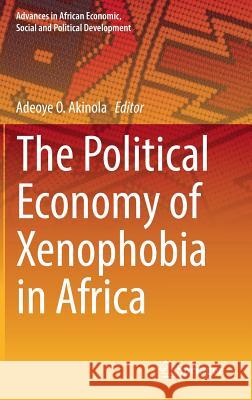 The Political Economy of Xenophobia in Africa Adeoye O. Akinola 9783319648965 Springer