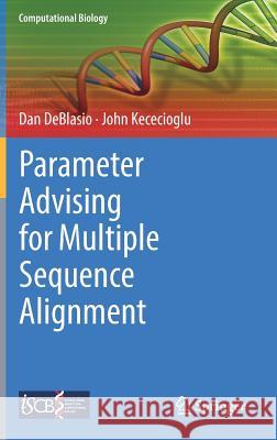 Parameter Advising for Multiple Sequence Alignment Dan Deblasio John D. Kececioglu 9783319649177 Springer