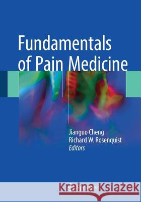 Fundamentals of Pain Medicine Jianguo Cheng Richard W. Rosenquist 9783319649207