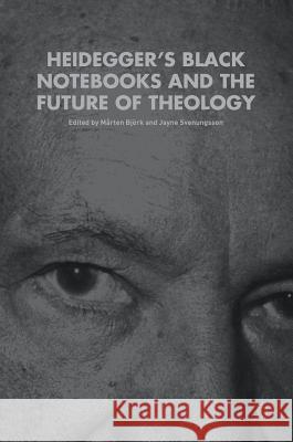 Heidegger's Black Notebooks and the Future of Theology Marten Bjork Jayne Svenungsson 9783319649269