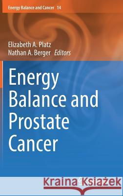Energy Balance and Prostate Cancer Elizabeth Platz Nathan Berger 9783319649399