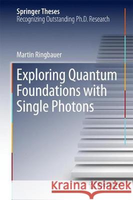 Exploring Quantum Foundations with Single Photons Martin Ringbauer 9783319649870 Springer