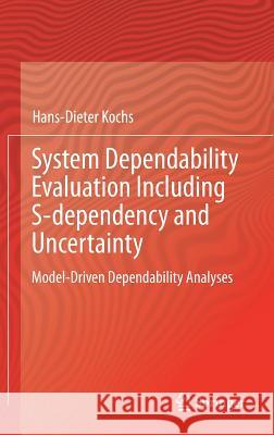 System Dependability Evaluation Including S-Dependency and Uncertainty: Model-Driven Dependability Analyses Kochs, Hans-Dieter 9783319649900