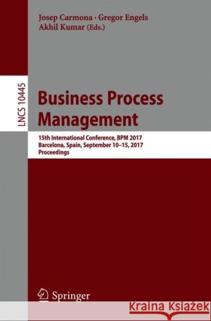 Business Process Management: 15th International Conference, Bpm 2017, Barcelona, Spain, September 10-15, 2017, Proceedings Carmona, Josep 9783319649993 Springer