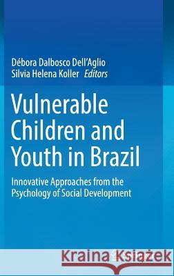 Vulnerable Children and Youth in Brazil: Innovative Approaches from the Psychology of Social Development Dell'aglio, Débora Dalbosco 9783319650326 Springer