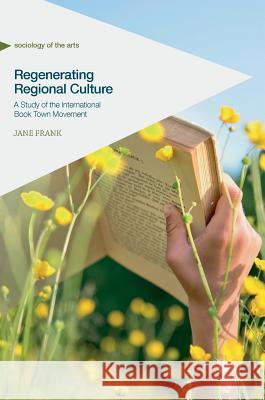 Regenerating Regional Culture: A Study of the International Book Town Movement Frank, Jane 9783319650357