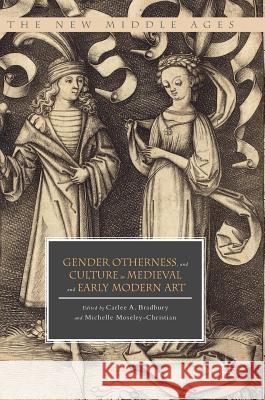 Gender, Otherness, and Culture in Medieval and Early Modern Art Carlee A. Bradbury Michelle Moseley-Christian 9783319650487