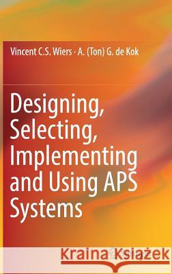 Designing, Selecting, Implementing and Using APS Systems Vincent C. S. Wiers Ton d 9783319650548 Springer