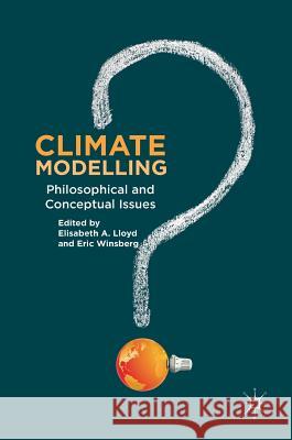 Climate Modelling: Philosophical and Conceptual Issues A. Lloyd, Elisabeth 9783319650579