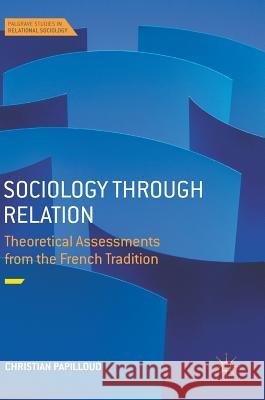 Sociology Through Relation: Theoretical Assessments from the French Tradition Papilloud, Christian 9783319650722