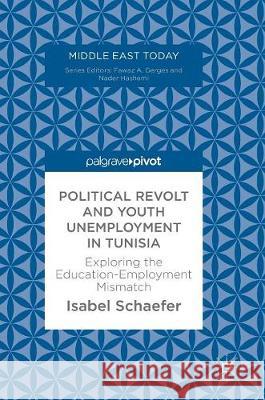 Political Revolt and Youth Unemployment in Tunisia: Exploring the Education-Employment Mismatch Schaefer, Isabel 9783319650845 Palgrave MacMillan