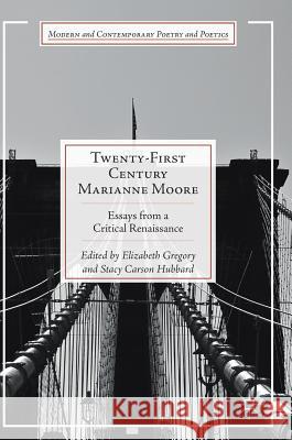 Twenty-First Century Marianne Moore: Essays from a Critical Renaissance Gregory, Elizabeth 9783319651088 Palgrave MacMillan