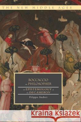 Boccaccio the Philosopher: An Epistemology of the Decameron Andrei, Filippo 9783319651149 Palgrave MacMillan