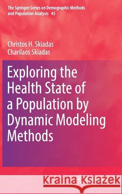 Exploring the Health State of a Population by Dynamic Modeling Methods Christos H. Skiadas Charilaos Skiadas 9783319651415 Springer