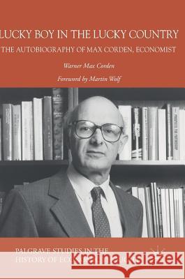 Lucky Boy in the Lucky Country: The Autobiography of Max Corden, Economist Corden, Warner Max 9783319651651 Palgrave MacMillan
