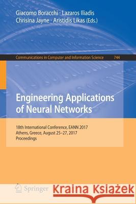 Engineering Applications of Neural Networks: 18th International Conference, Eann 2017, Athens, Greece, August 25-27, 2017, Proceedings Boracchi, Giacomo 9783319651712 Springer