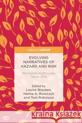 Evolving Narratives of Hazard and Risk: The Gorkha Earthquake, Nepal, 2015 Bracken, Louise 9783319652108 Palgrave MacMillan