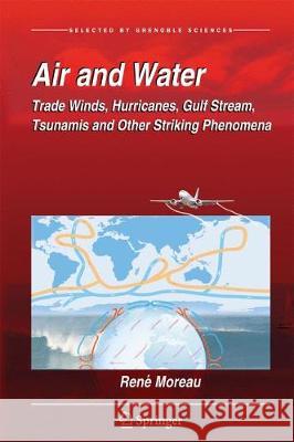 Air and Water: Trade Winds, Hurricanes, Gulf Stream, Tsunamis and Other Striking Phenomena Moreau, René 9783319652139 Springer